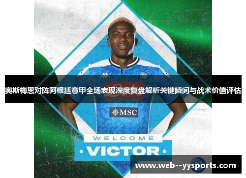 奥斯梅恩对阵阿根廷意甲全场表现深度复盘解析关键瞬间与战术价值评估