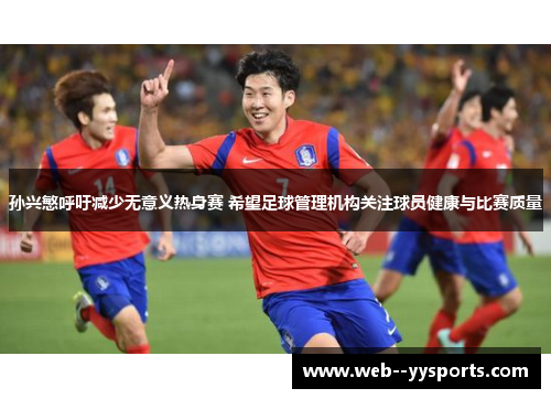 孙兴慜呼吁减少无意义热身赛 希望足球管理机构关注球员健康与比赛质量 孙兴慜呼吁减少无意义热身赛 希望足球管理机构关注球员健康与比赛质量