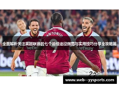全面解析关注英超联赛的七个最佳途径指南与实用技巧分享全攻略篇