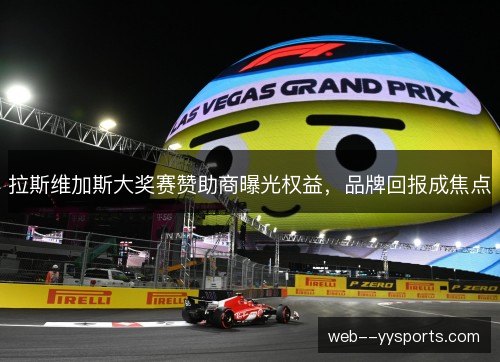 拉斯维加斯大奖赛赞助商曝光权益,品牌回报成焦点 拉斯维加斯大奖赛赞助商曝光权益,品牌回报成焦点